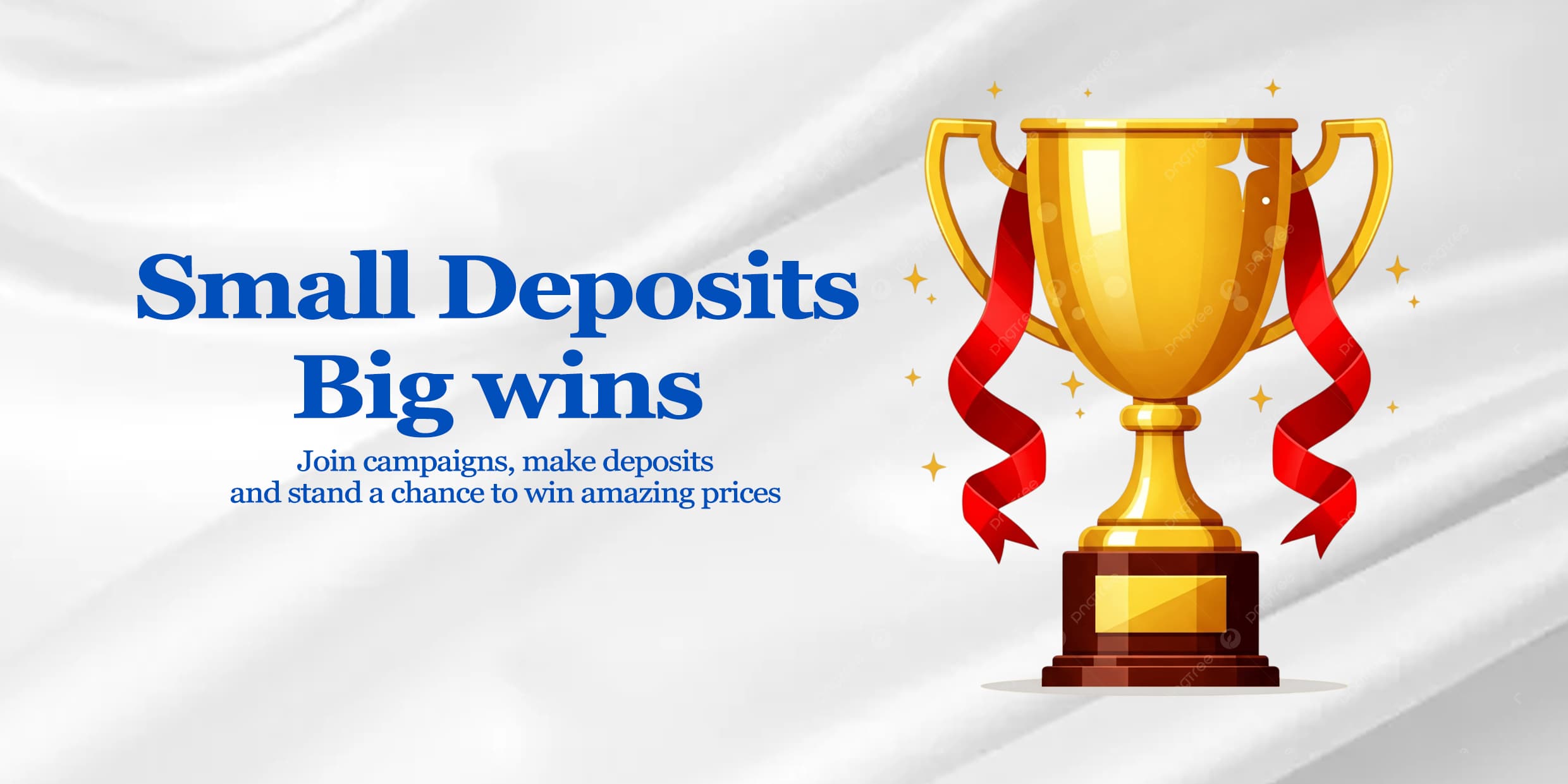 Small deposits, big wins. Join campaigns and stand a chance to win.